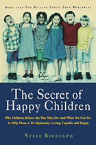 The Secret of Happy Children: Why Children Behave the Way They Do- and What You Can Do to Help Them to be Optimistic, Loving, Capable and Happy By Steve Biddulph