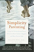 Simplicity Parenting: Using the Extraordinary Power of Less to Raise Calmer, Happier, and More Secure Kids By Kim John Payne, Lisa M. Ross