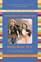 The Blessing Of A Skinned Knee: Using Jewish Teachings to Raise Self-Reliant Children By Wendy Mogel Ph.D.